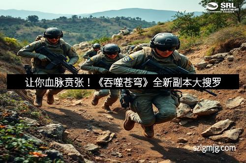 让你血脉贲张！《吞噬苍穹》全新副本大搜罗