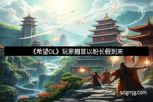 《希望OL》玩家翘首以盼长假到来
